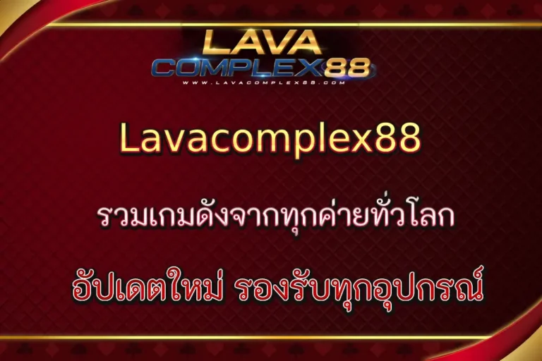 Lavacomplex88 slot รวมเกมดังจากทุกค่ายทั่วโลก